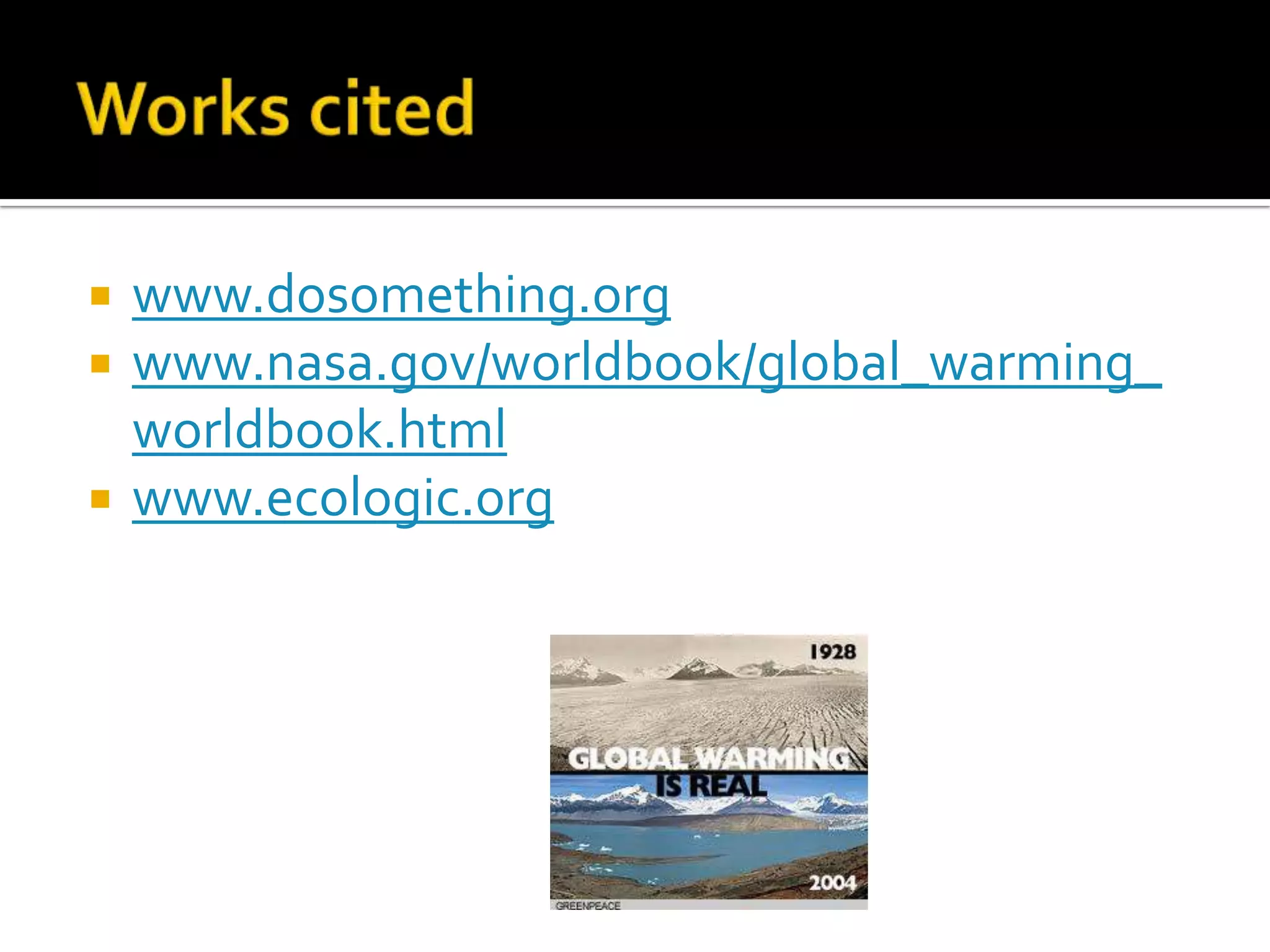 Works citedwww.dosomething.orgwww.nasa.gov/worldbook/global_warming_worldbook.htmlwww.ecologic.org