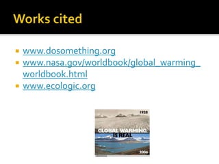 Works cited,[object Object],www.dosomething.org,[object Object],www.nasa.gov/worldbook/global_warming_worldbook.html,[object Object],www.ecologic.org,[object Object]