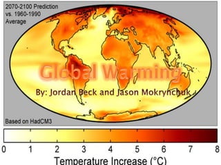 Global Warming  By: Jordan Beck and Jason Mokrynchuk 