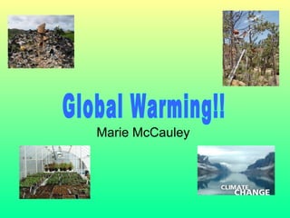 Marie McCauley  Global Warming!! 