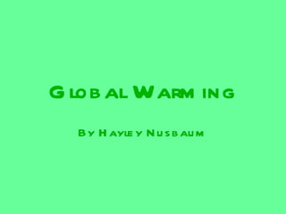 Global Warming By Hayley Nusbaum 