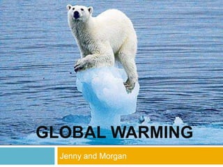 Global Warming Jenny and Morgan 
