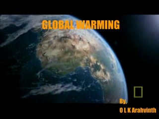 GLOBAL WARMING By, O L K Arahvinth 