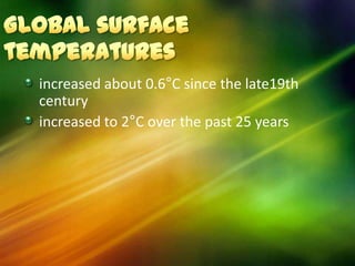 increased about 0.6°C since the late19th
century
increased to 2°C over the past 25 years
 