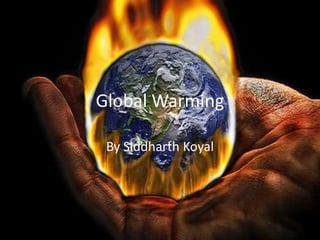 Global Warming

 By Siddharth Koyal
 