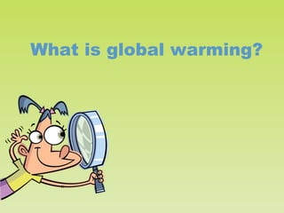 What is global warming?
 