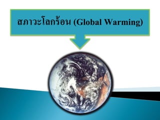 สภาวะโลกร้ อน (Global Warming)
 