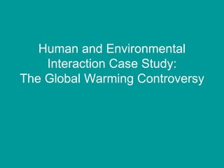 Human and Environmental Interaction Case Study: The Global Warming Controversy 