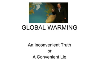 GLOBAL WARMING An Inconvenient Truth or A Convenient Lie 