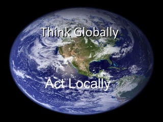 Think Globally Act Locally 