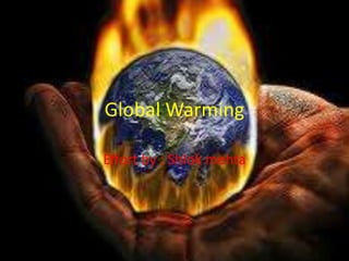 Global Warming

Effort by : Shlok mehta
 