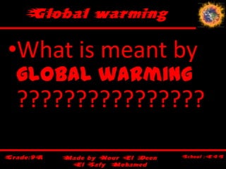 •What is meant by
global warming
????????????????
 