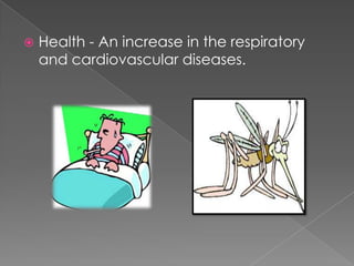  Health - An increase in the respiratory
and cardiovascular diseases.
 