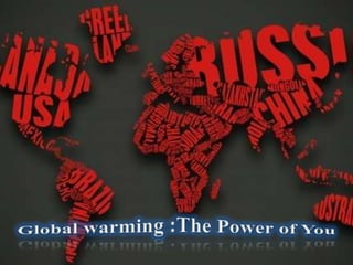 Global warming The Power of You