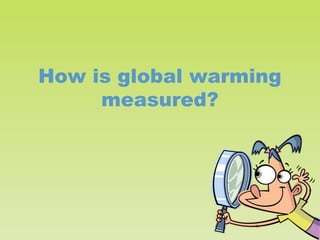 How is global warming
measured?

 