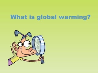 What is global warming?

 