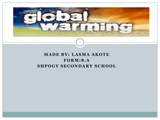 MADE BY: LASMA AKOTE
FORM:8.A
SHPOGY SECONDARY SCHOOL

 