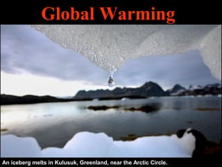 Global Warming

An iceberg melts in Kulusuk, Greenland, near the Arctic Circle.

 
