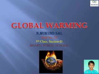 N.MUKUND SAI,
Roll No. 24
5th Class, Section-D,
BHARTI PUBLIC SCHOOL.

 