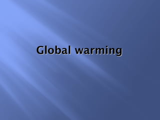 Global warming

 