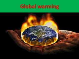 Global warming
 