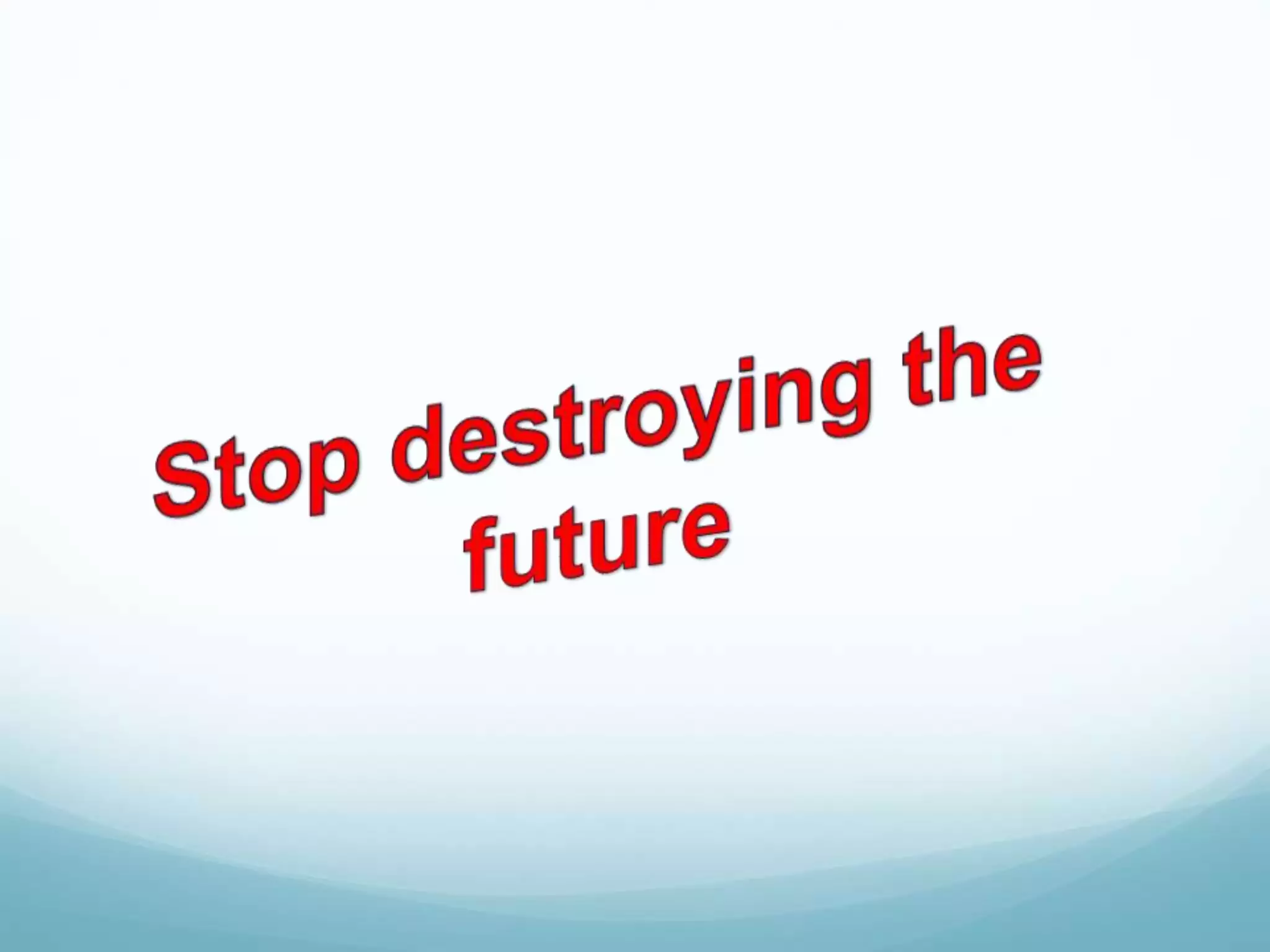 Global warming (Stop destroying the future)