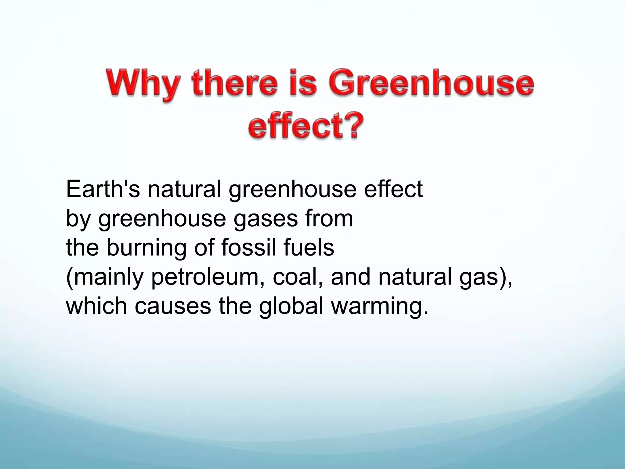 Earth's natural greenhouse effect
by greenhouse gases from
the burning of fossil fuels
(mainly petroleum, coal, and natural gas),
which causes the global warming.
 