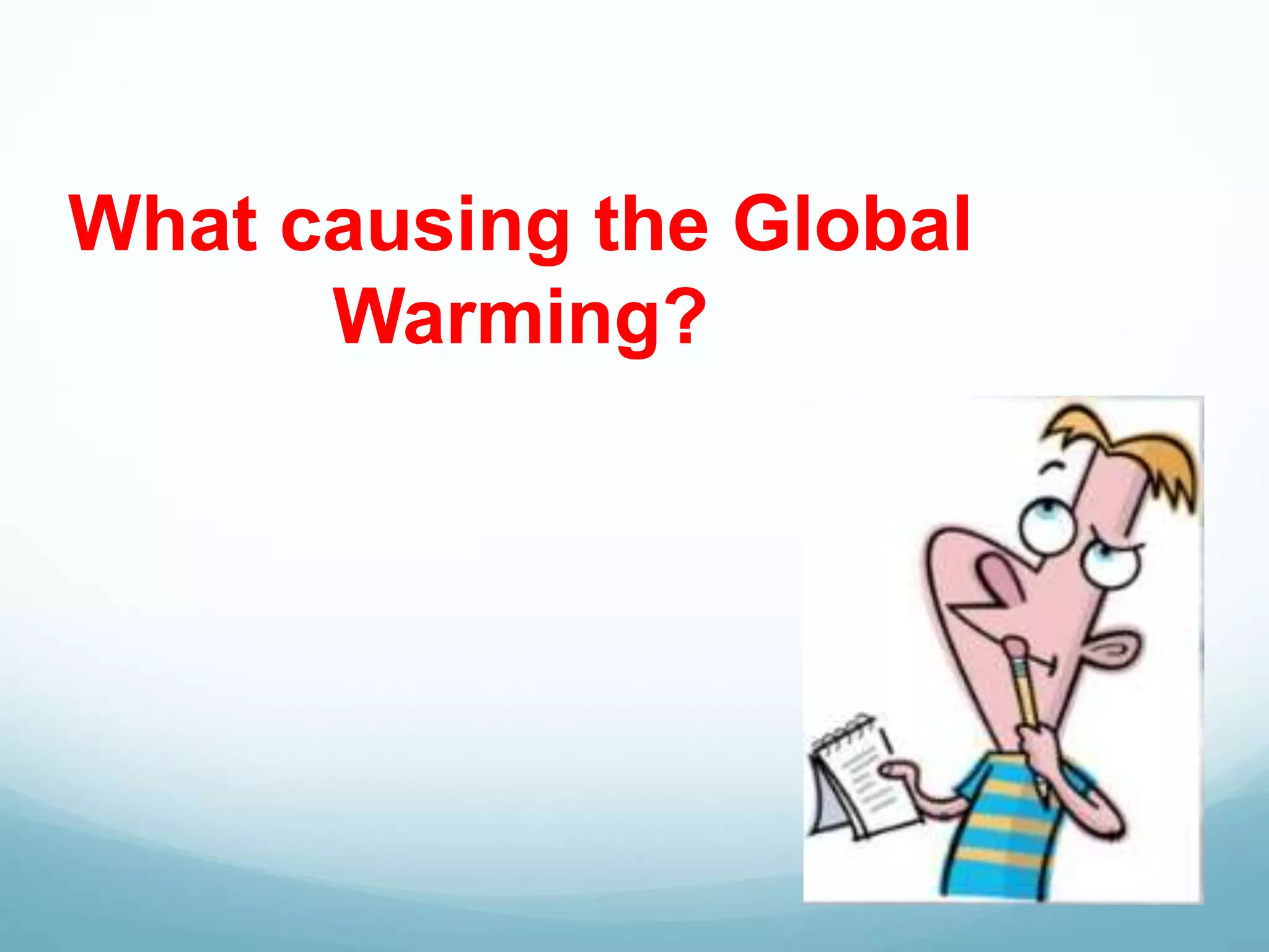 What causing the Global
Warming?
 