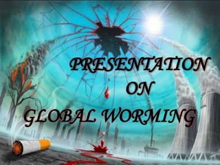 PRESENTATION
ON
GLOBAL WORMING
 