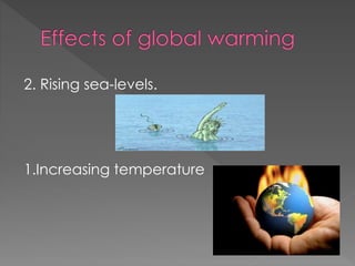 2. Rising sea-levels.
1.Increasing temperature
 