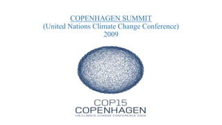 COPENHAGEN SUMMIT
(United Nations Climate Change Conference)
2009
 