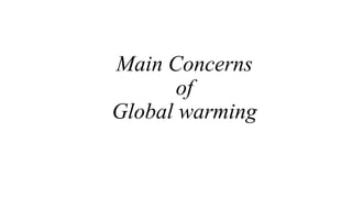 Main Concerns
of
Global warming
 