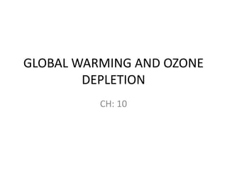 GLOBAL WARMING AND OZONE
DEPLETION
CH: 10
 