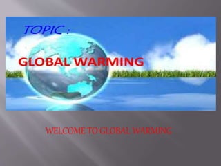 WELCOME TO GLOBAL WARMING
 