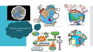 The Earth is Shouting for Life
Save It.....
 