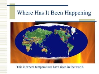 Where Has It Been Happening
This is where temperatures have risen in the world.
 