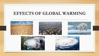 EFFECTS OF GLOBAL WARMING
 