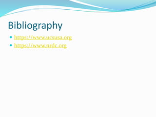 Bibliography
 https://www.ucsusa.org
 https://www.nrdc.org
 