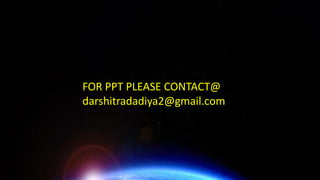 FOR PPT PLEASE CONTACT@
darshitradadiya2@gmail.com
 