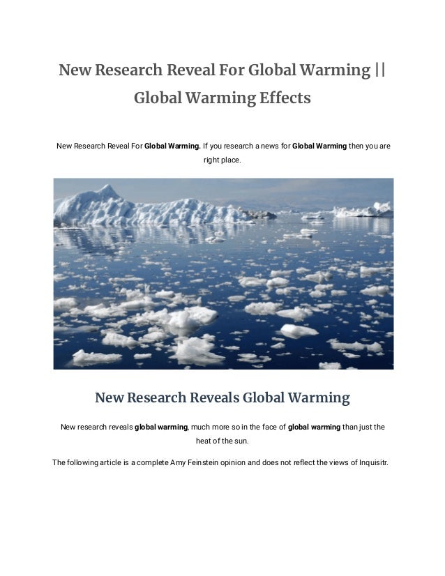 New Research Reveal For Global Warming ||
Global Warming Effects
New Research Reveal For Global Warming. If you research a news for Global Warming then you are
right place.
New Research Reveals Global Warming
New research reveals global warming, much more so in the face of global warming than just the
heat of the sun.
The following article is a complete Amy Feinstein opinion and does not reflect the views of Inquisitr.
 