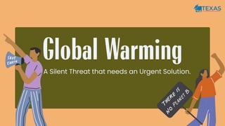 Global Warming
A Silent Threat that needs an Urgent Solution.
 