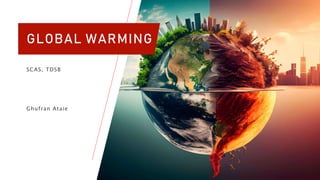 GLOBAL WARMING
SCAS, TDSB
Ghufran Ataie
 