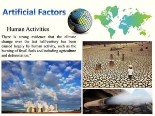 Human Activities
There is strong evidence that the climate
change over the last half-century has been
caused largely by human activity, such as the
burning of fossil fuels and including agriculture
and deforestation."
16
sakil.iubat@gmail.com
 
