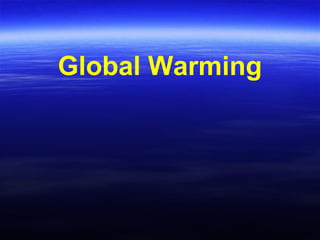 Global Warming 
 