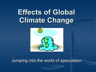 Effects of Global Climate Change Jumping into the world of speculation 