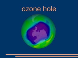 ozone hole
 