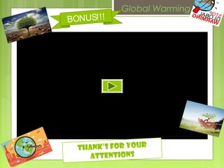 Global Warming
Thank’s for your
attentions
BONUS!!!
 