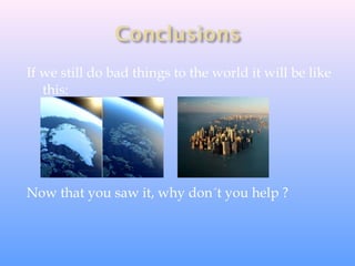If we still do bad things to the world it will be like
this:
Now that you saw it, why don´t you help ?