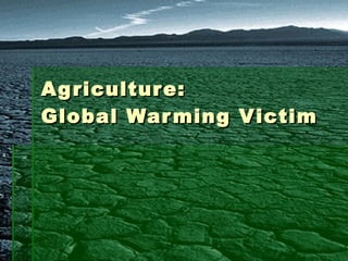 Agriculture:  Global Warming Victim 