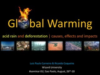acid rain anddeforestation | causes, effects and impacts Luis Paulo Carneiro & Ricardo Coqueiro Wizard University   #seminar 01| Sao Paolo, August, 26th-10 